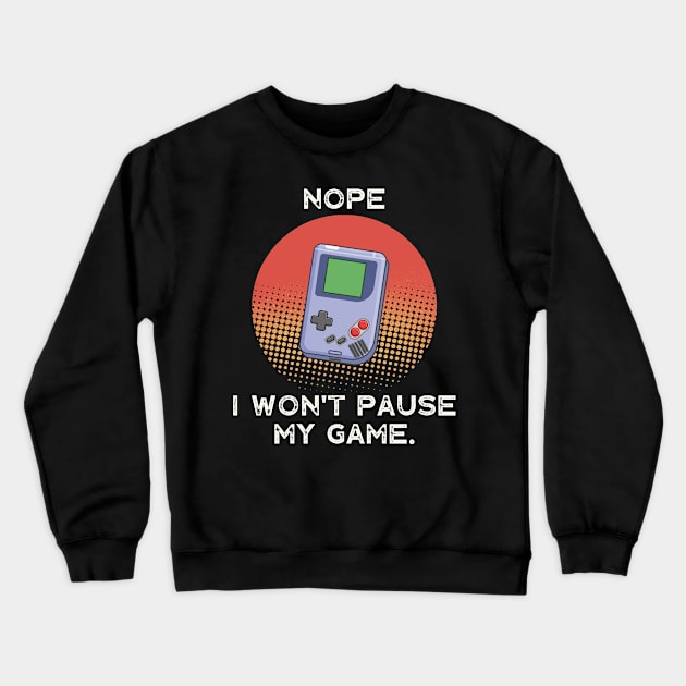 Nope , I Won't Pause My Game - Vintage Retro Crewneck Sweatshirt by busines_night